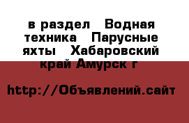  в раздел : Водная техника » Парусные яхты . Хабаровский край,Амурск г.